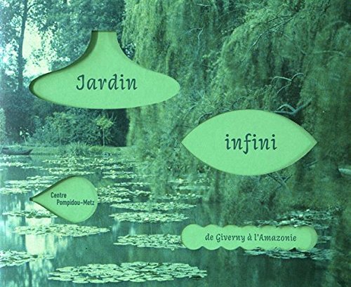 Stock image for Jardin Infini : De Giverny  L'amazonie : Exposition, Metz, Centre Pompidou-metz, Du 18 Mars Au 28 A for sale by RECYCLIVRE