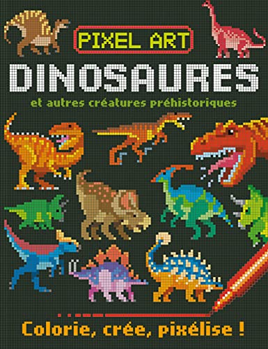 Stock image for Pixel Art : Dinosaures Et Autres Cratures Prhistoriques : Colorie, Cre, Pixlise ! for sale by RECYCLIVRE