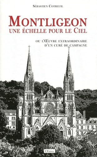 Beispielbild fr Montligeon, une echelle pour le ciel: Ou l'oeuvre extraordinaire d'un cur de campagne zum Verkauf von Ammareal