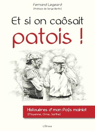 Et si on caôsait patois !: Histouéres d'mon paÿs mainiot (Mayenne, Orne, Sarthe) - Legeard, Fernand