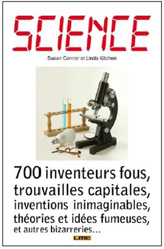 Stock image for Science : 700 inventeurs fous, trouvailles capitales, inventions inimaginables, thories et ides fumeuses, et autres bizarreries for sale by medimops