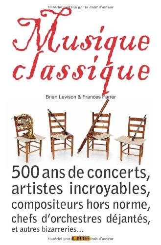 Beispielbild fr Musique Classique : 500 Ans De Concerts, Artistes Incroyables, Compositeurs Hors Norme, Chefs D'orch zum Verkauf von RECYCLIVRE