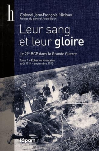 LEUR SANG ET LEUR GLOIRE - Le 29e BCP dans la grande guerre . ------- Tome 1 , Echec au Kronprinz...