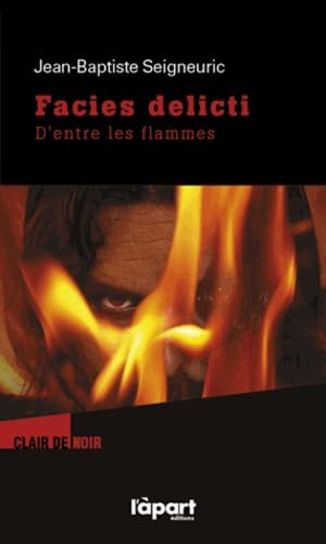 Beispielbild fr FACIES DELICTI, D'ENTRE LES FLAMMES zum Verkauf von Ammareal