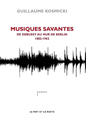 Beispielbild fr Musiques savantes : De Debussy au mur de Berlin 1882-1962 zum Verkauf von medimops