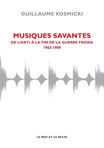 Beispielbild fr Musiques savantes : De Ligeti  la fin de la guerre froide (1963-1989) zum Verkauf von medimops