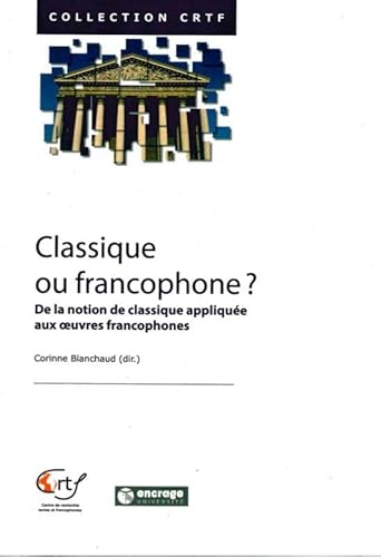 Beispielbild fr Classique ou Francophone ?: De la Notion de Classique Applique aux ?uvres francophones zum Verkauf von Gallix