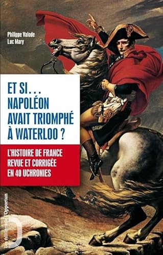 Stock image for Et si. Napolon avait triomph  Waterloo ? : L'histoire de France revue et corrige en 40 uchronies for sale by Ammareal