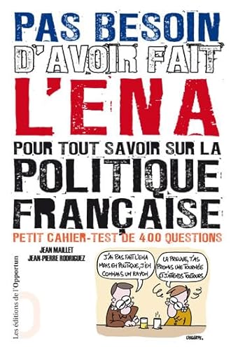 Imagen de archivo de Pas besoin d'avoir fait l'ENA pour tout savoir sur la politique franaise. Petit cahier-test de 400 a la venta por Ammareal