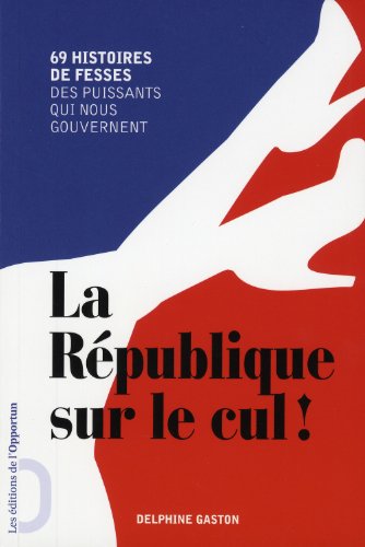 Beispielbild fr La Rpublique sur le cul !: 69 histoires de fesses des puissants qui nous gouvernent zum Verkauf von Librairie Th  la page