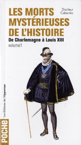 Beispielbild fr Les morts mystrieuses de l'histoire : Volume 1, Rois, reines et princes franais de Charlemagne  Louis XIII zum Verkauf von medimops