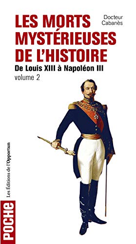 9782360751624: Les morts mystrieuses de l'histoire: Volume 2, Rois, reines et princes franais, de Louis XIII  Napolon III