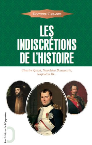 Beispielbild fr Les Indiscrtions de l'Histoire - Charles Quint, Napolon Bonaparte, Napolon III zum Verkauf von Ammareal