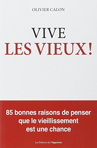 Stock image for Vive les vieux ! : 85 bonnes raison de penser que le vieillissement est une chance for sale by medimops