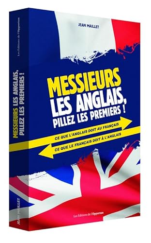 9782360754151: Messieurs les anglais : pillez les premiers !: Ce que l'anglais doit au franais ; ce que le franais doit  l'anglais