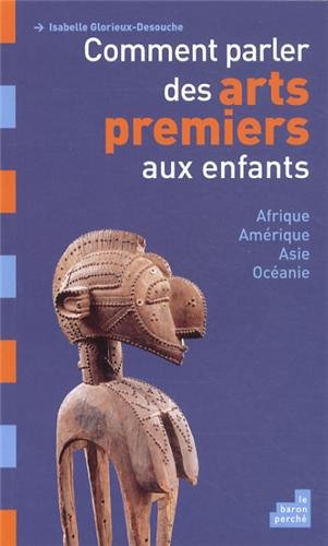 Beispielbild fr Comment parler des arts premiers aux enfants : Afrique, Amrique, Asie et Ocanie zum Verkauf von medimops
