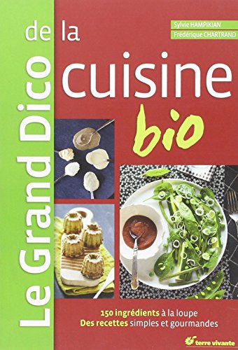 Beispielbild fr Le Grand Dico de la cuisine bio: 150 ingrdients  la loupe, des recettes simples et gourmandes zum Verkauf von Ammareal