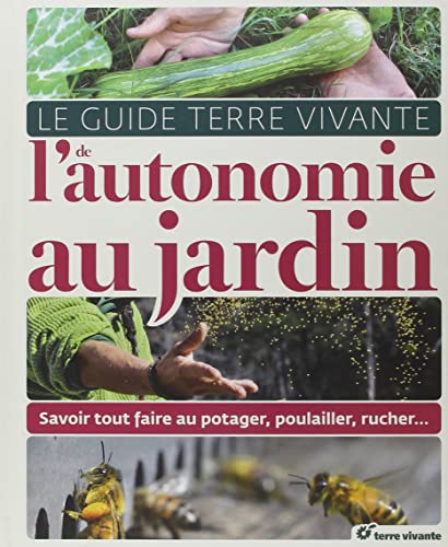 Beispielbild fr Le Guide Terre vivante de l'autonomie au jardin : Savoir tout faire au potager, poulailler, rucher. zum Verkauf von Buchpark