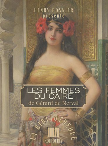 Les Femmes du Caire de GÃ©rard de Nerval (French Edition) (9782361120047) by Henry Bonnier