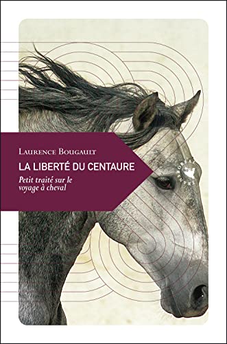 Imagen de archivo de La Libert du centaure, Petit trait sur le voyage  cheval a la venta por Ammareal