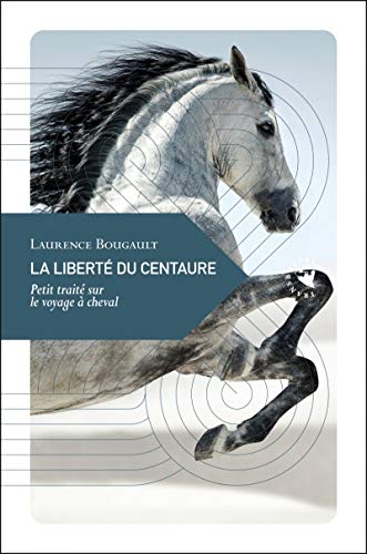 Imagen de archivo de La libert du centaure: Petit trait sur le voyage  cheval [Broch] Bougault, Laurence a la venta por BIBLIO-NET