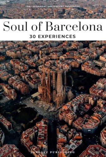 Imagen de archivo de Soul of Barcelona Guide : 30 Unforgettable Experiences That Capture the Soul of Barcelona a la venta por GreatBookPrices