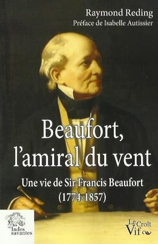 Stock image for Beaufort, l'amiral du vent : Une vie de Sir Francis Beaufort (1774-1857) for sale by medimops