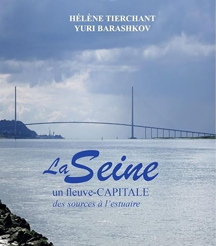 Beispielbild fr La Seine: Un fleuve-capitale, des sources  l'estuaire zum Verkauf von medimops