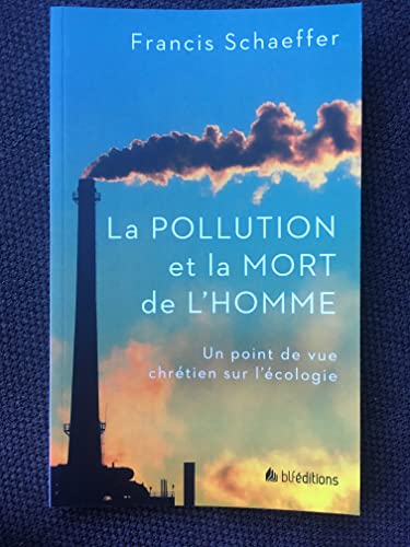 La pollution et la mort de l'homme. Un point de vue chrétien de l'écologie - Francis Schaeffer