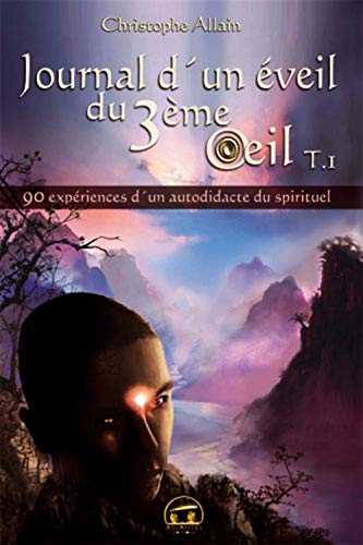 9782362770029: Journal d'un veil du 3me oeil (tome 1) (Spiritualit): 90 expriences d'un autodidacte du spirituel