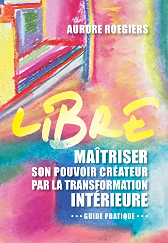 Stock image for Libre: Matriser son pouvoir crateur par la transformation intrieure for sale by medimops