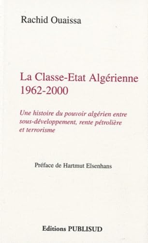 9782362910005: La Classe-Etat algrienne 1962-2000 : Une histoire du pouvoir algrien entre sous-dveloppement, rente ptrolire et terrorisme