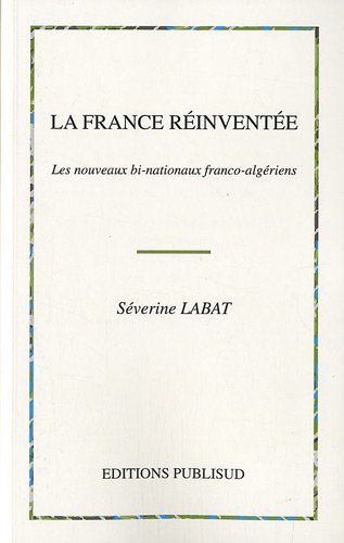 Beispielbild fr La France rinvente : Les nouveaux bi-nationaux franco-algriens zum Verkauf von medimops