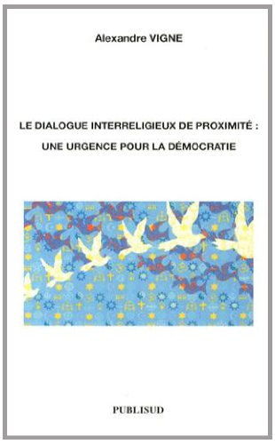 Beispielbild fr Le dialogue interreligieux de proximit : une urgence pour la dmocratie zum Verkauf von Ammareal