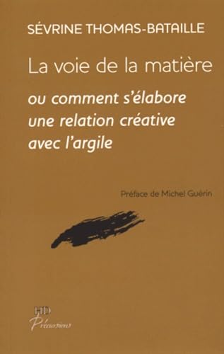 9782363450531: La voie de la matire: Comment s'labore une relation crative avec l'argile