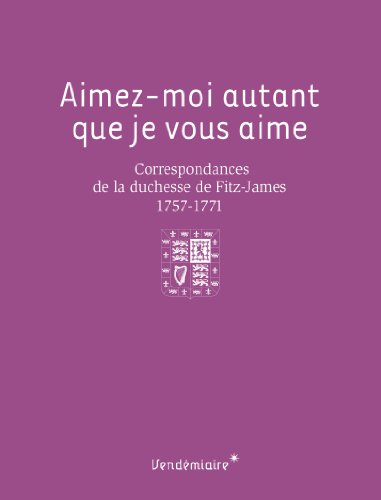 9782363580504: Aimez-moi autant que je vous aime: Correspondances de la duchesse de Fitz-James (1757-1771)