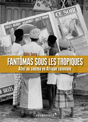9782363581709: Fantmas sous les tropiques: Aller au cinma en Afrique coloniale