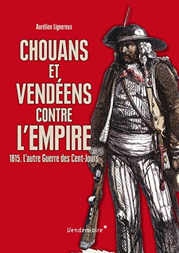 9782363581877: Chouans et Vendéens contre l'Empire : 1815. L'autre Guerre des Cents-Jours