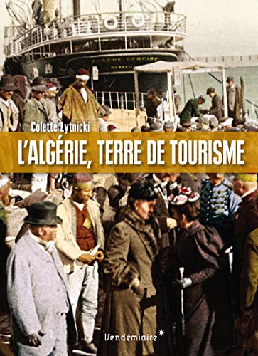 Beispielbild fr L'Algrie, terre de tourisme - Histoire d'un loisir colonial zum Verkauf von medimops