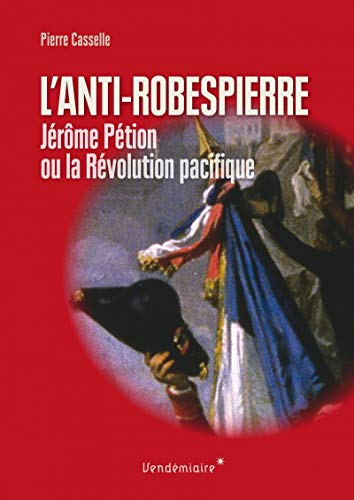 9782363582096: Anti-Robespierre: Jrme Ption ou la rvolution pacifique