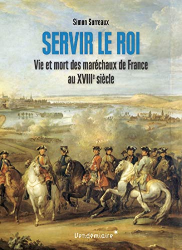 Beispielbild fr Servir le roi : Vie et mort des marchaux de France au XVIIIe sicle zum Verkauf von medimops