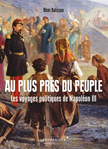Stock image for Au plus prs du peuple: Les voyages politiques de Napolon III for sale by Librairie Th  la page
