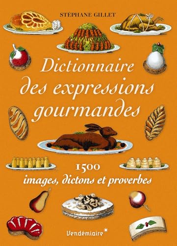 Beispielbild fr Dictionnaire Des Expressions Gourmandes: 1500 Images, Dictons Et Proverbes zum Verkauf von RECYCLIVRE