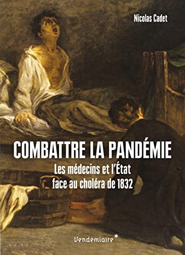9782363583888: Combattre la pandmie: Les mdecins et l'Etat face au cholra de 1832