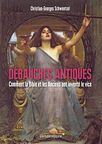 Stock image for Dbauches antiques - Comment la Bible et les Anciens ont inv: Comment la Bible et les Anciens ont invent le vice for sale by medimops