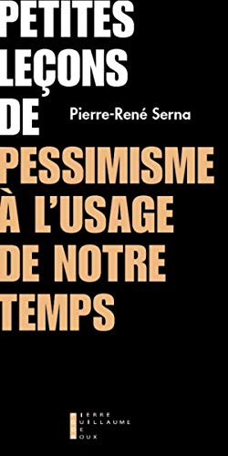 Beispielbild fr Petites leons de pessimisme Serna, Pierre-Ren zum Verkauf von BIBLIO-NET