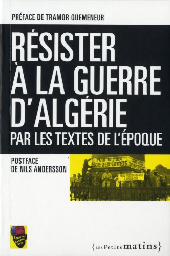 Beispielbild fr Rsister  La Guerre D'algrie, Par Les Textes De L'poque zum Verkauf von RECYCLIVRE