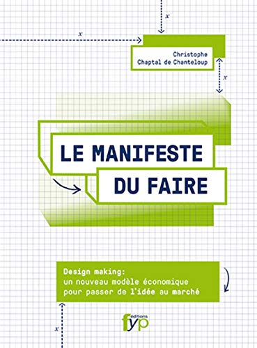 Imagen de archivo de Le manifeste du faire : Design making - Un nouveau modle conomique pour passer de l'ide au march a la venta por Ammareal