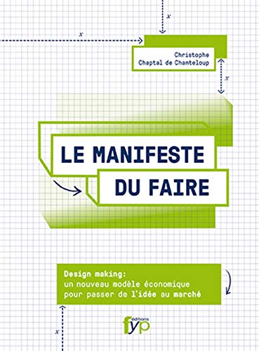 Stock image for Le manifeste du faire : Design making - Un nouveau modle conomique pour passer de l'ide au march for sale by Ammareal