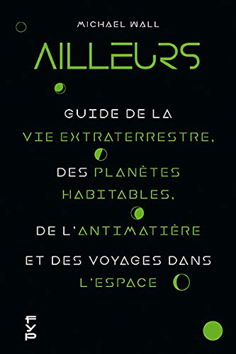 Beispielbild fr Ailleurs: Guide de la vie extraterrestre, des plantes habitables, de l'antimatire et des voyages dans l'espace zum Verkauf von Ammareal